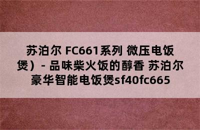 （SUPOR/苏泊尔 FC661系列 微压电饭煲）- 品味柴火饭的醇香 苏泊尔豪华智能电饭煲sf40fc665